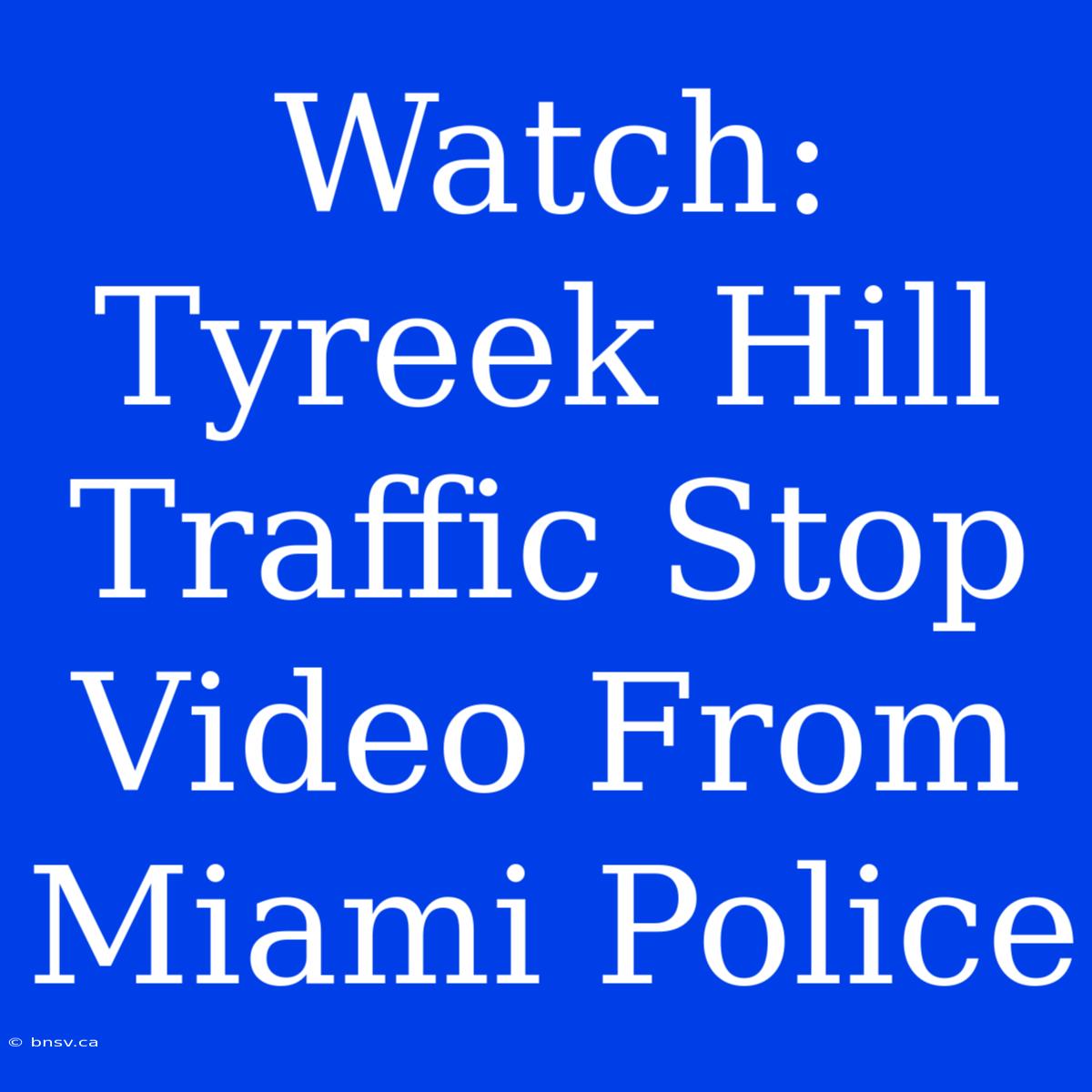 Watch: Tyreek Hill Traffic Stop Video From Miami Police