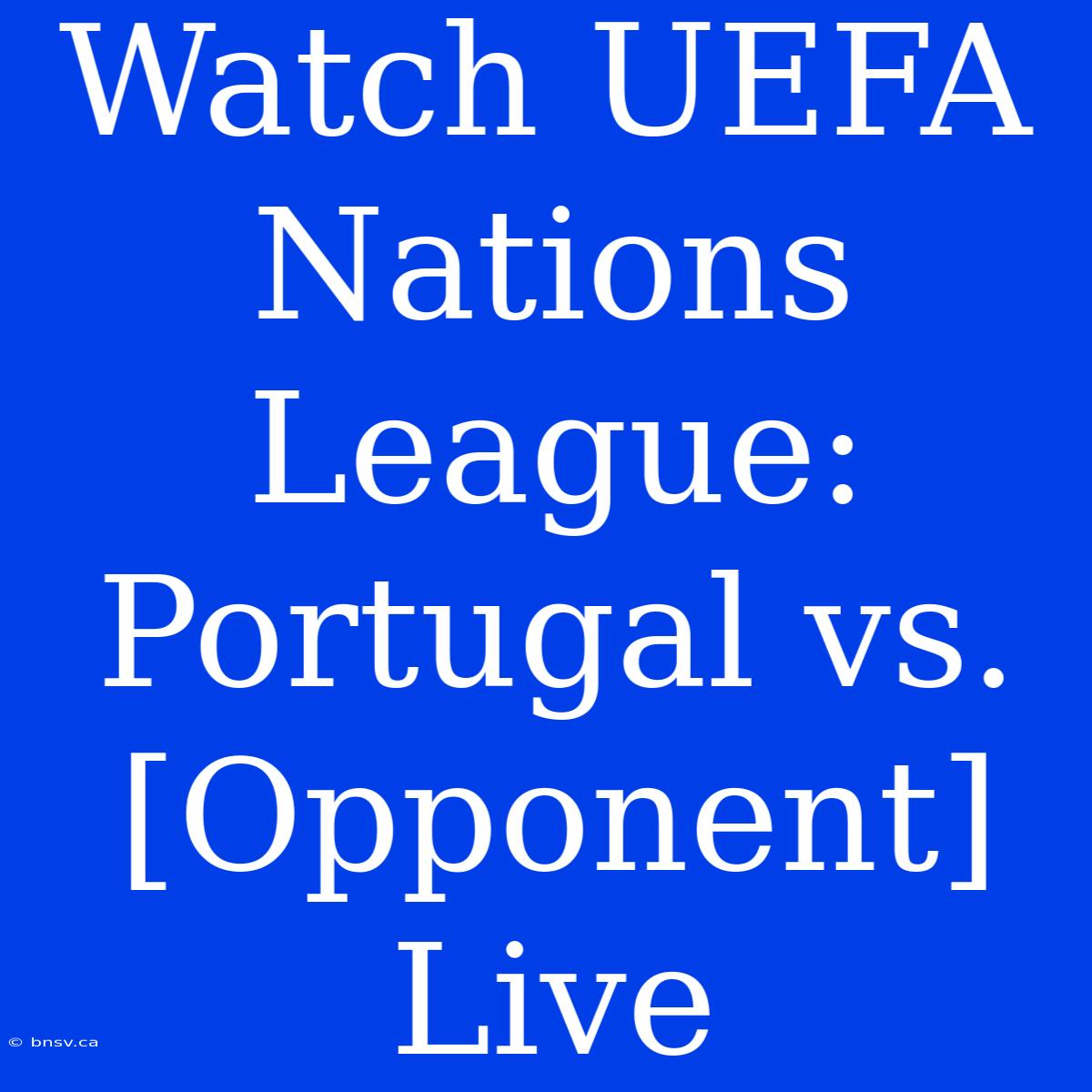 Watch UEFA Nations League: Portugal Vs. [Opponent] Live