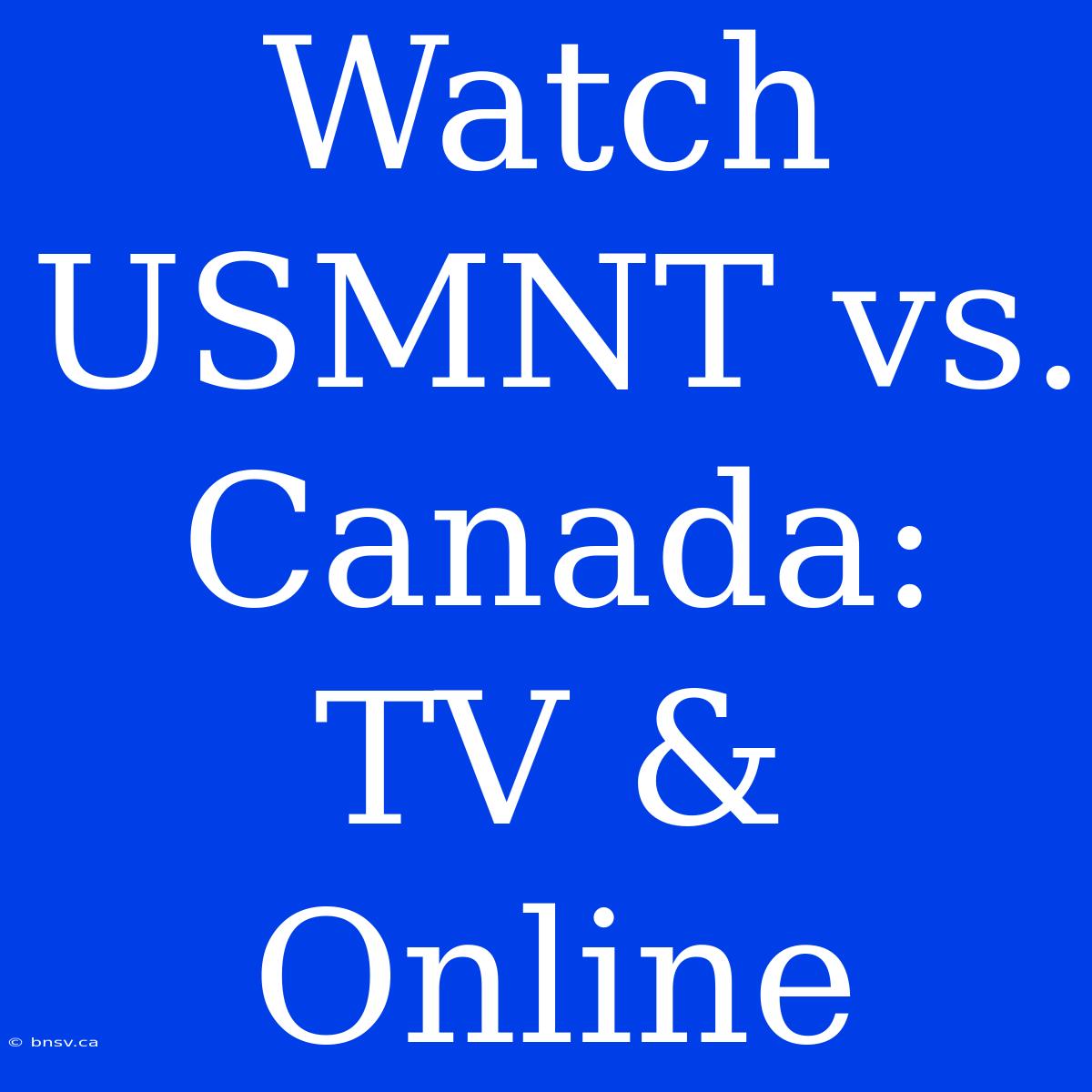 Watch USMNT Vs. Canada: TV & Online