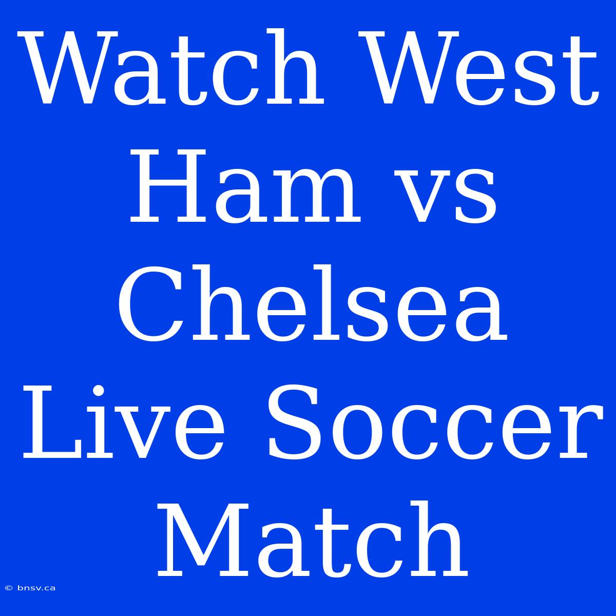 Watch West Ham Vs Chelsea Live Soccer Match