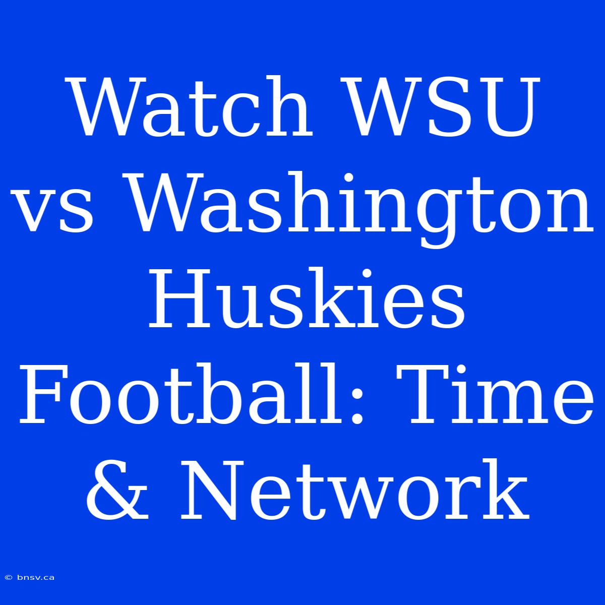 Watch WSU Vs Washington Huskies Football: Time & Network