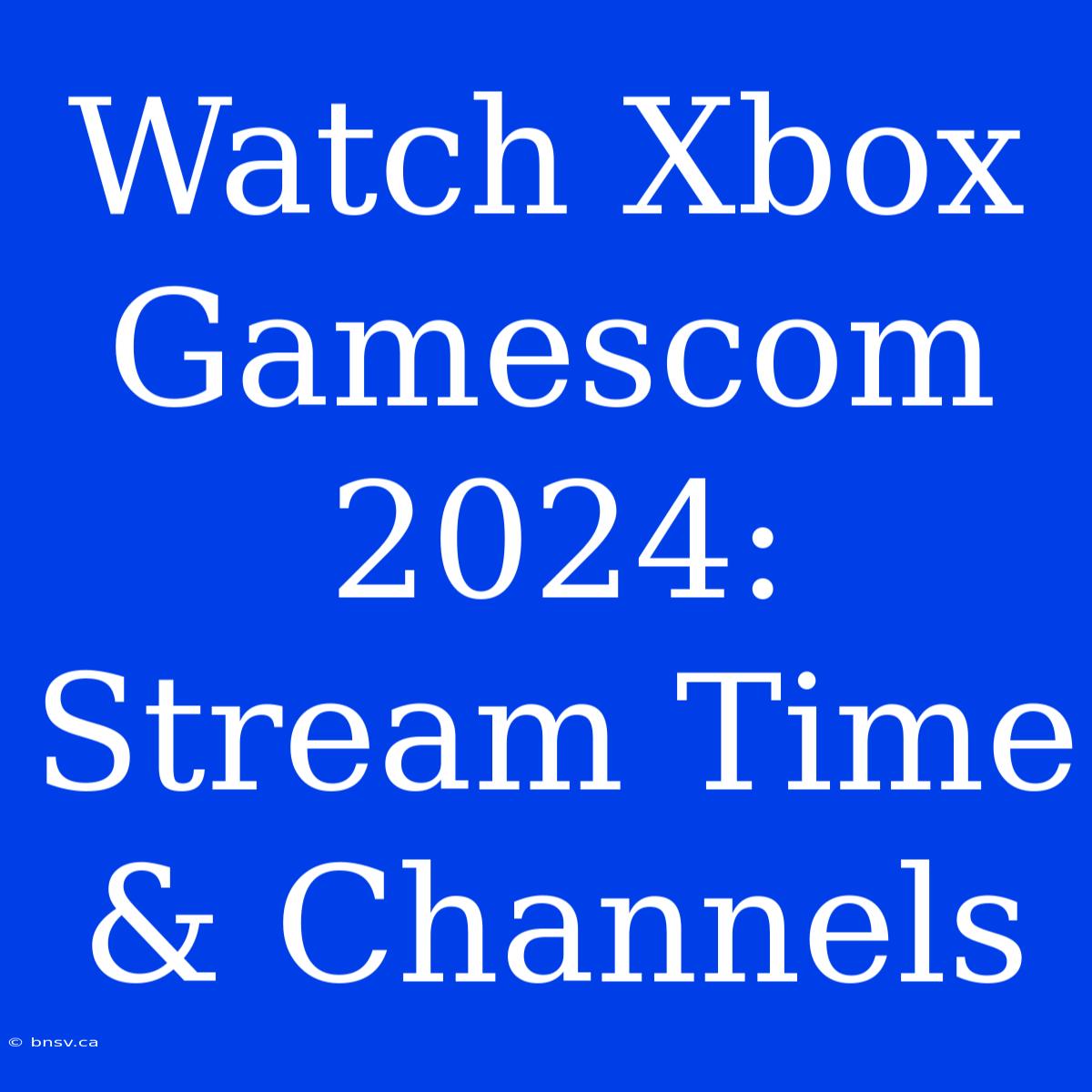 Watch Xbox Gamescom 2024: Stream Time & Channels