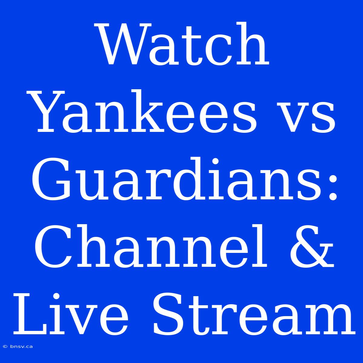 Watch Yankees Vs Guardians: Channel & Live Stream