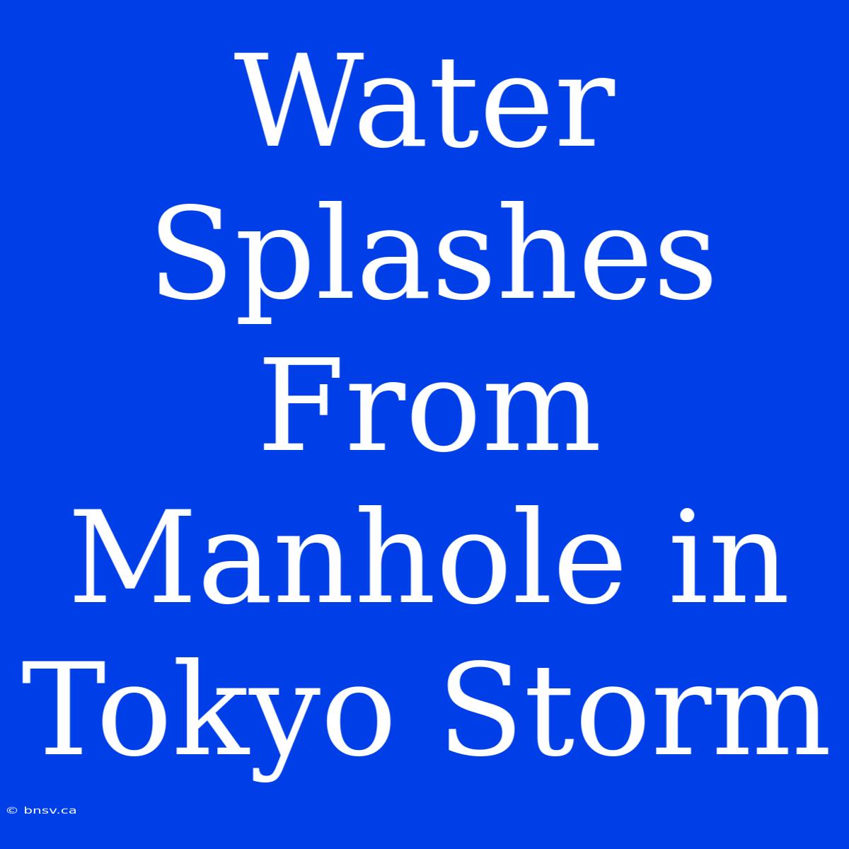 Water Splashes From Manhole In Tokyo Storm