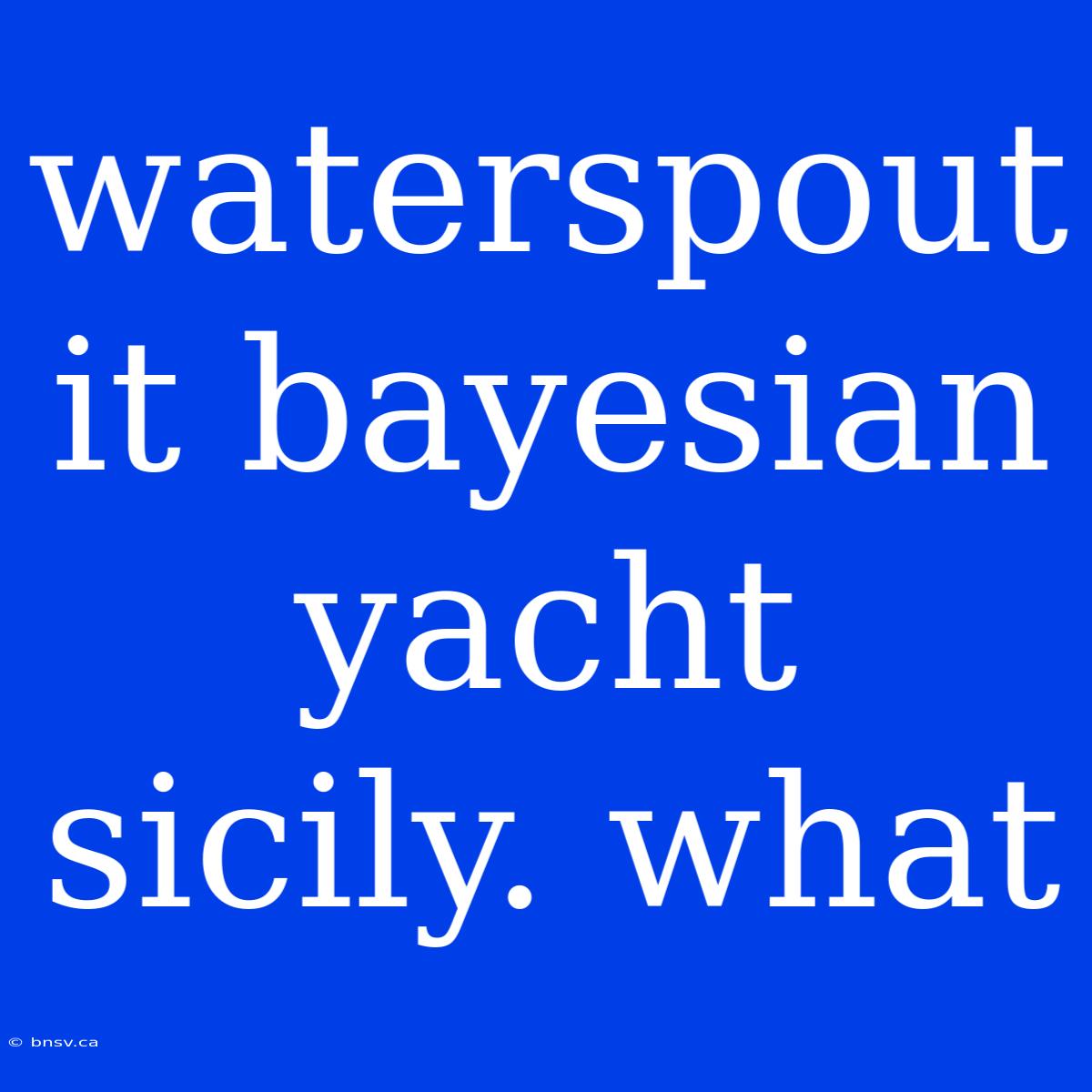 Waterspout It Bayesian Yacht Sicily. What