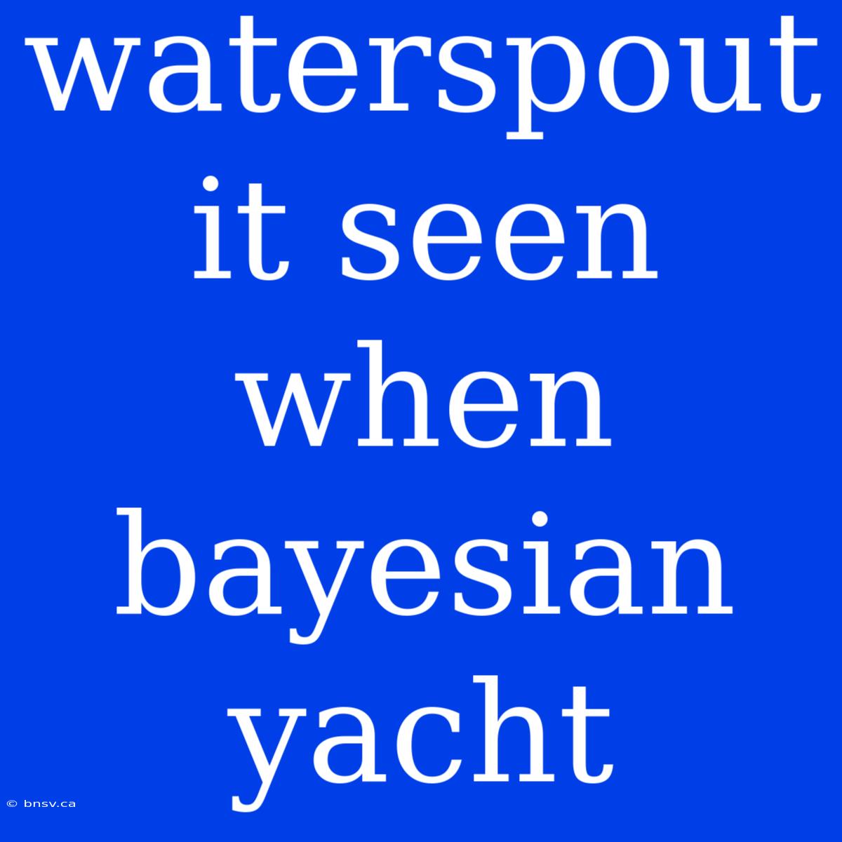 Waterspout It Seen When Bayesian Yacht