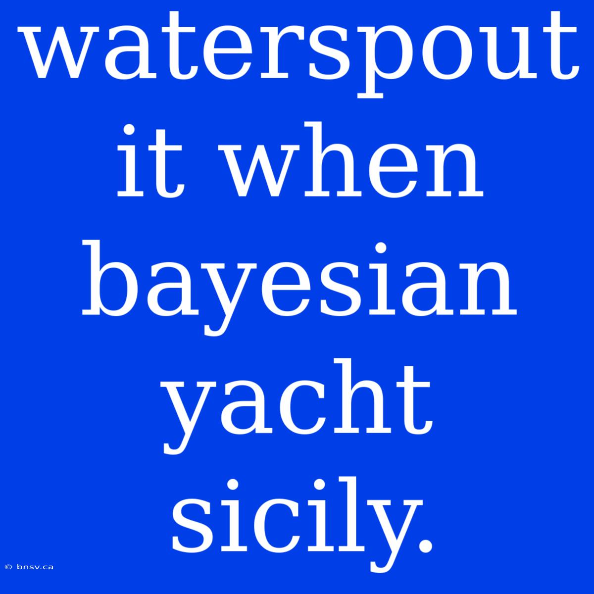 Waterspout It When Bayesian Yacht Sicily.