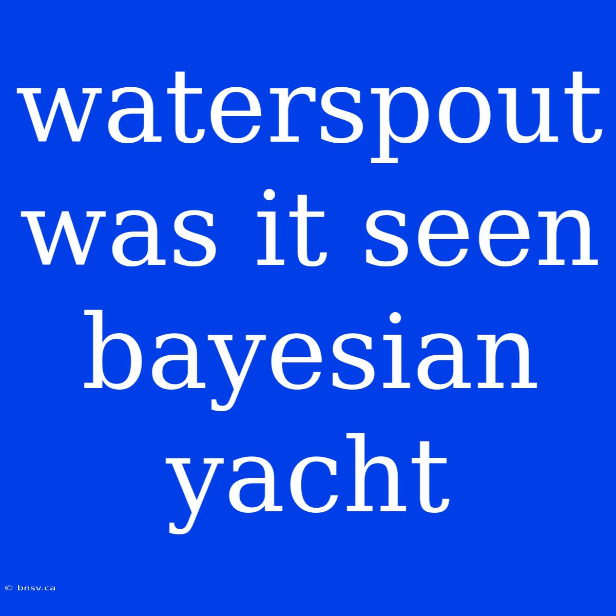 Waterspout Was It Seen Bayesian Yacht