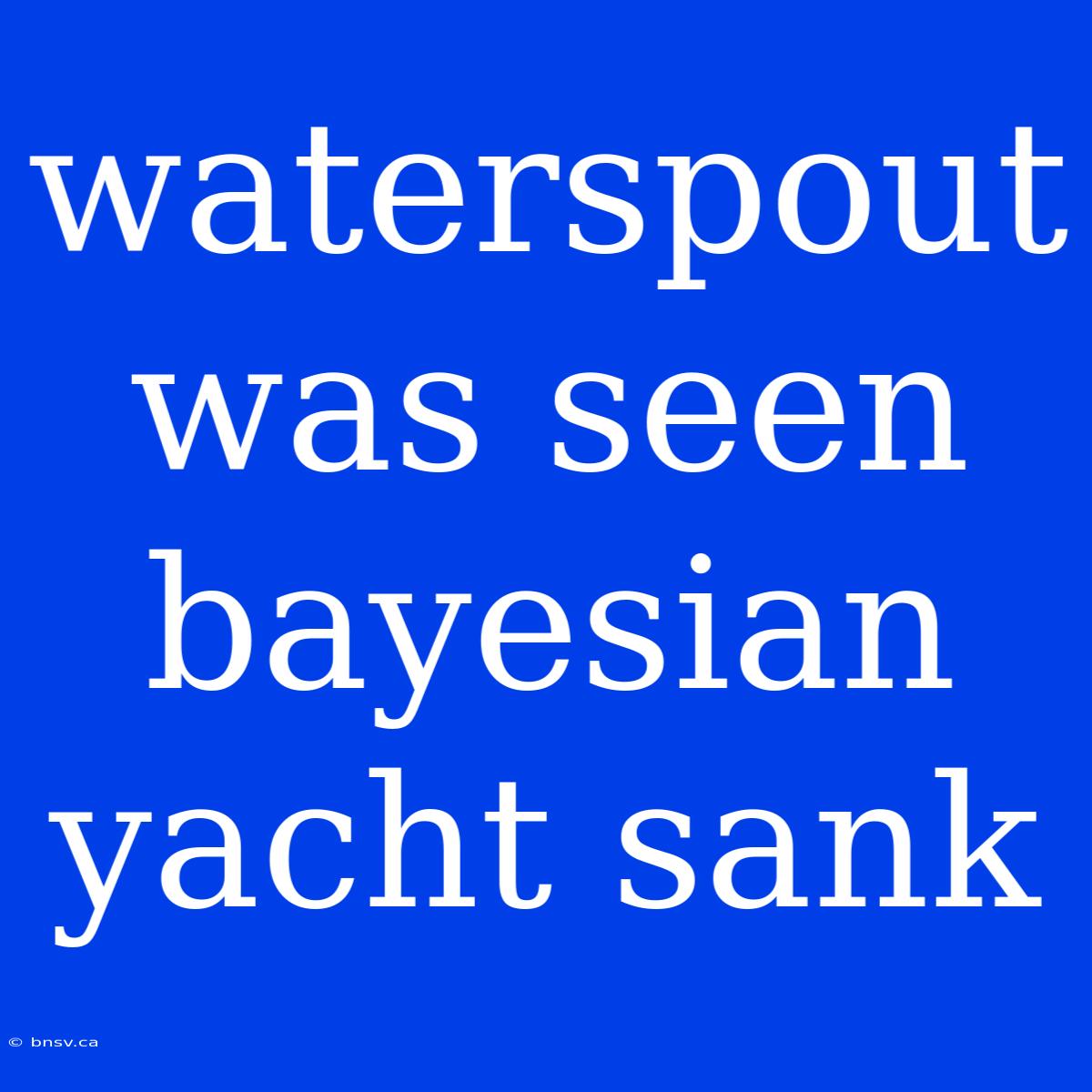 Waterspout Was Seen Bayesian Yacht Sank