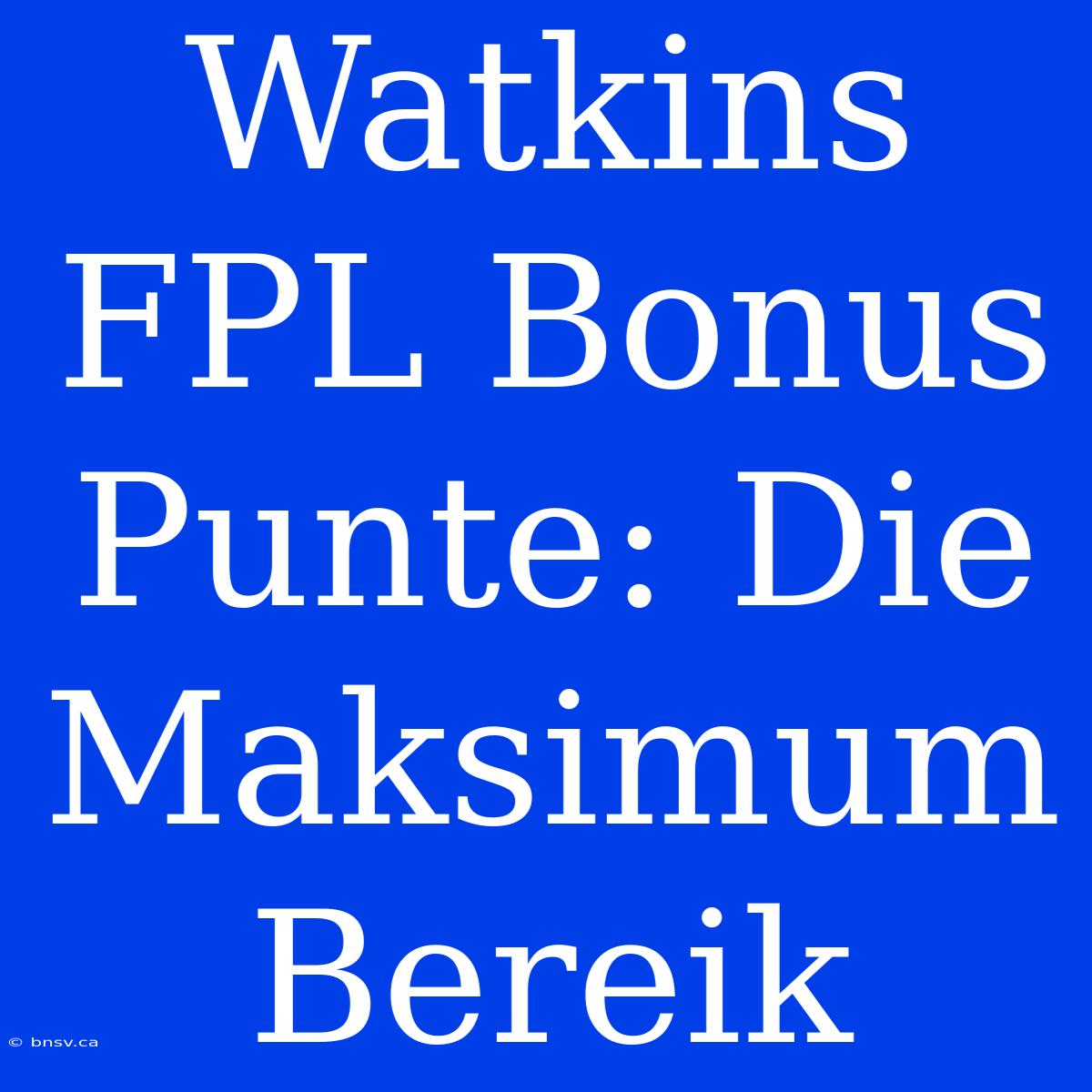 Watkins FPL Bonus Punte: Die Maksimum Bereik