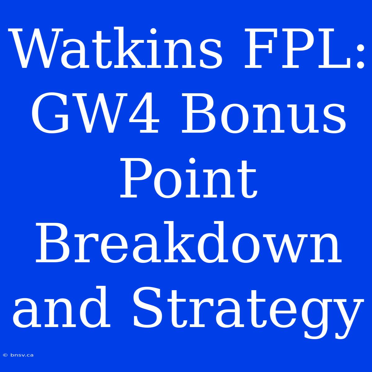 Watkins FPL: GW4 Bonus Point Breakdown And Strategy