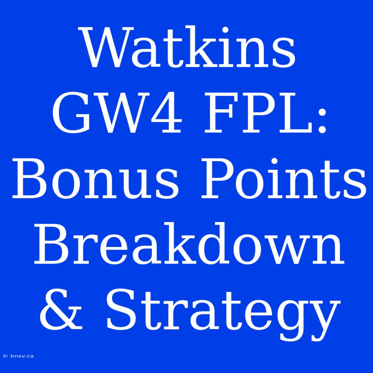 Watkins GW4 FPL: Bonus Points Breakdown & Strategy