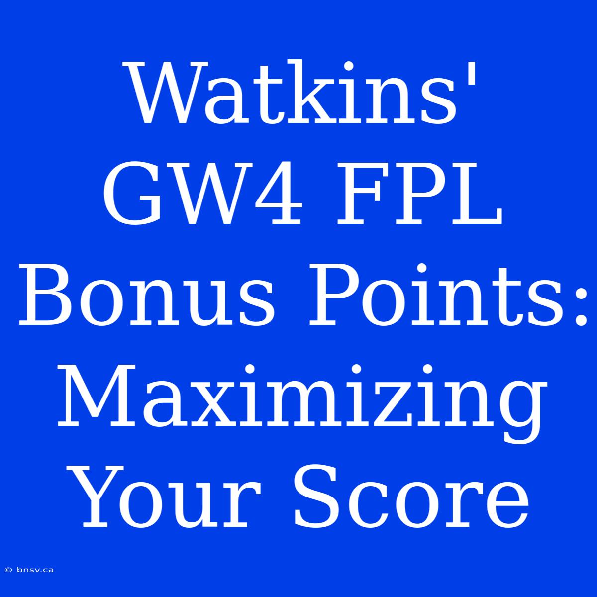 Watkins' GW4 FPL Bonus Points: Maximizing Your Score