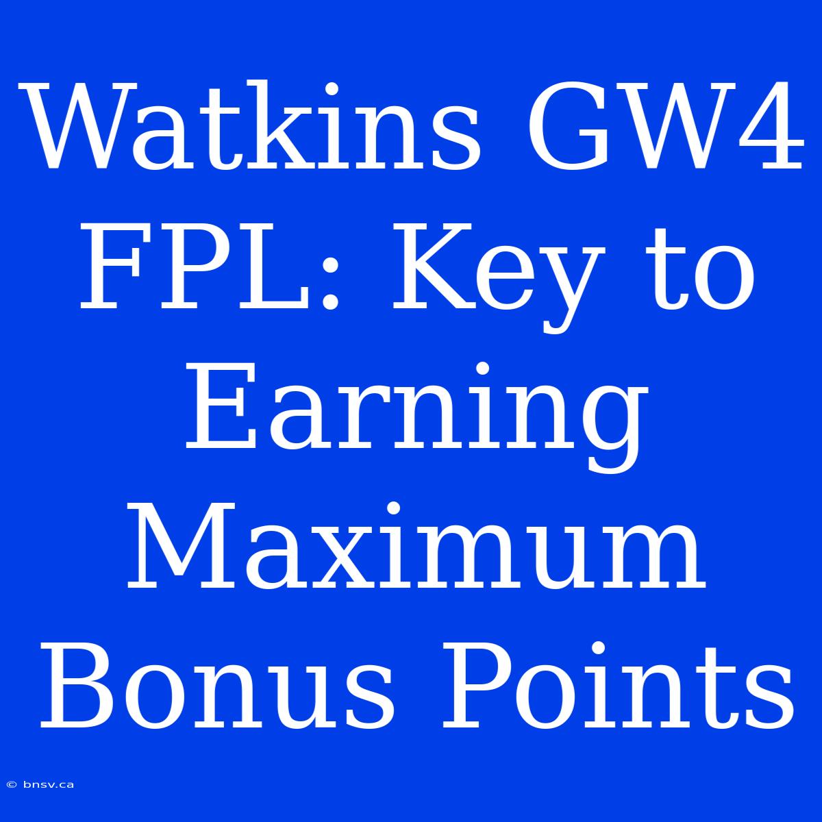 Watkins GW4 FPL: Key To Earning Maximum Bonus Points