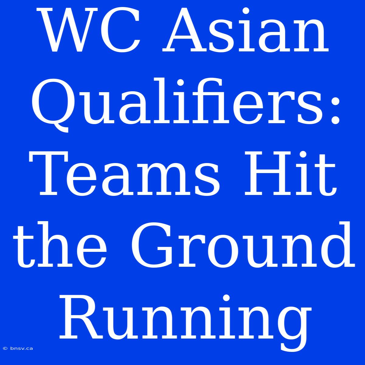 WC Asian Qualifiers: Teams Hit The Ground Running