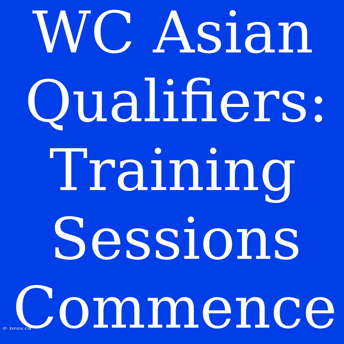 WC Asian Qualifiers:  Training Sessions Commence