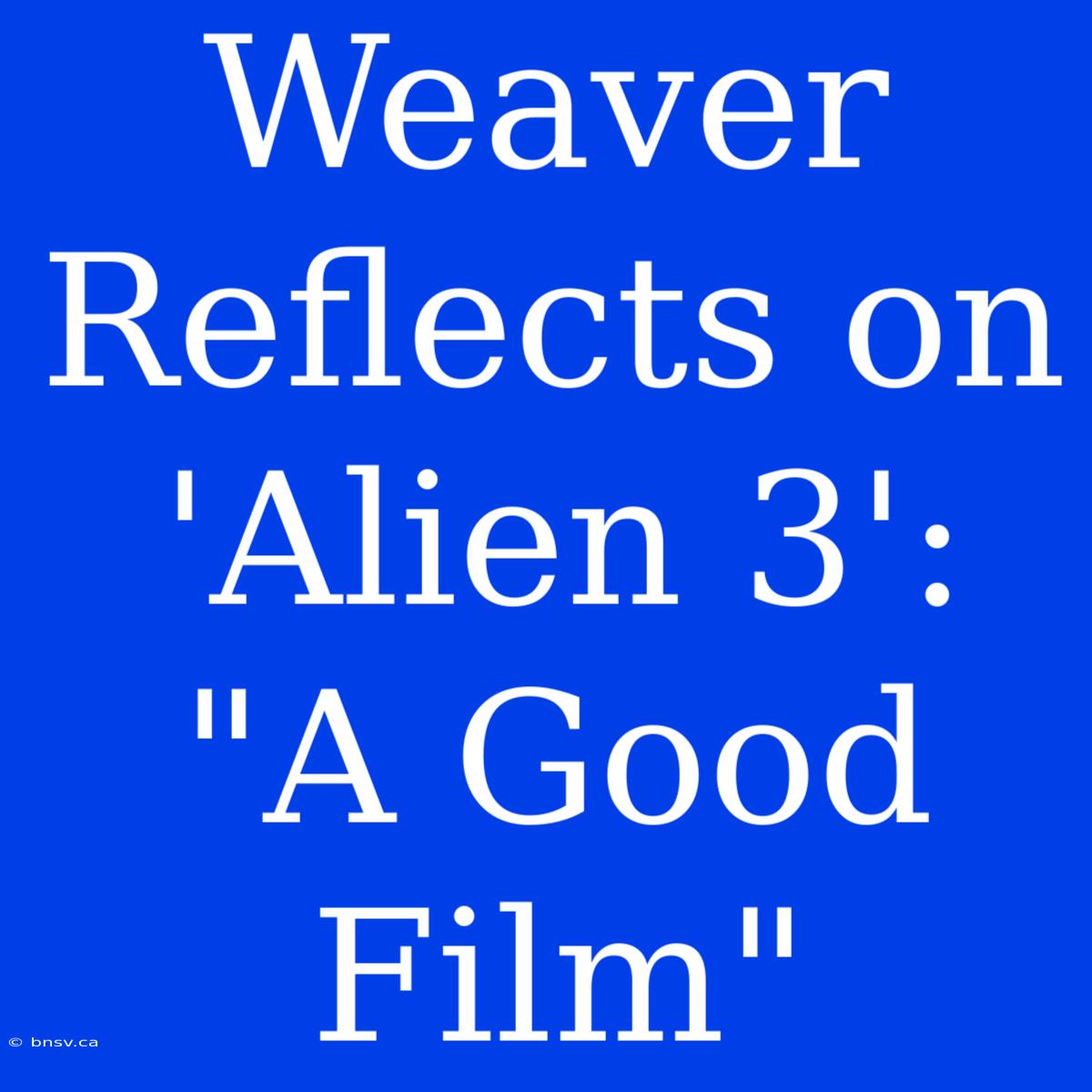 Weaver Reflects On 'Alien 3': 