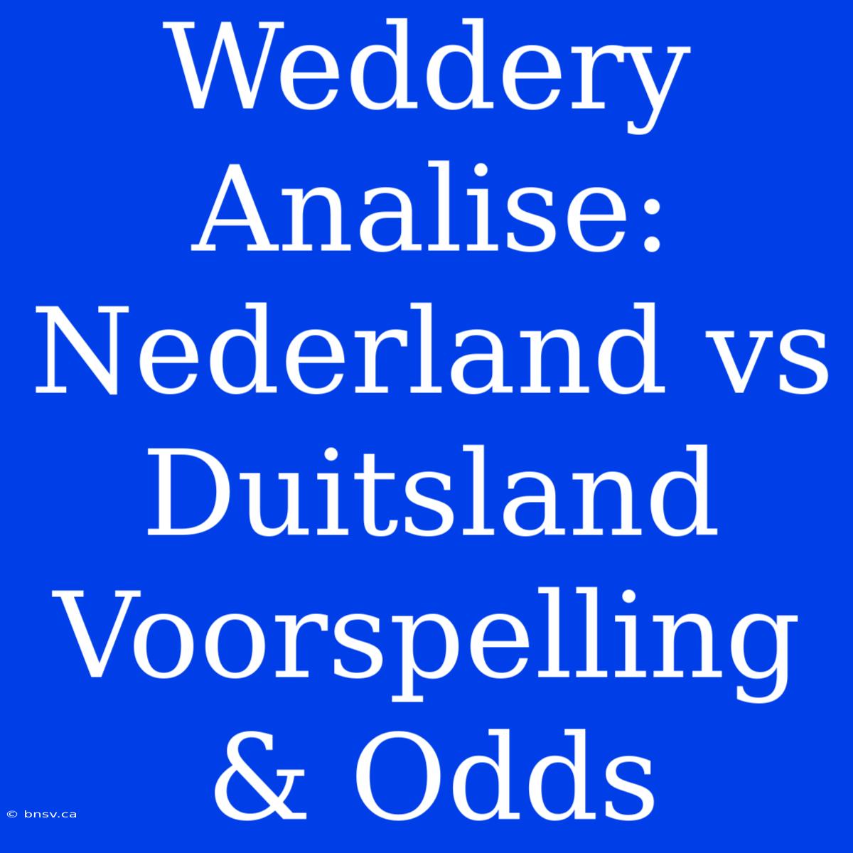 Weddery Analise: Nederland Vs Duitsland Voorspelling & Odds