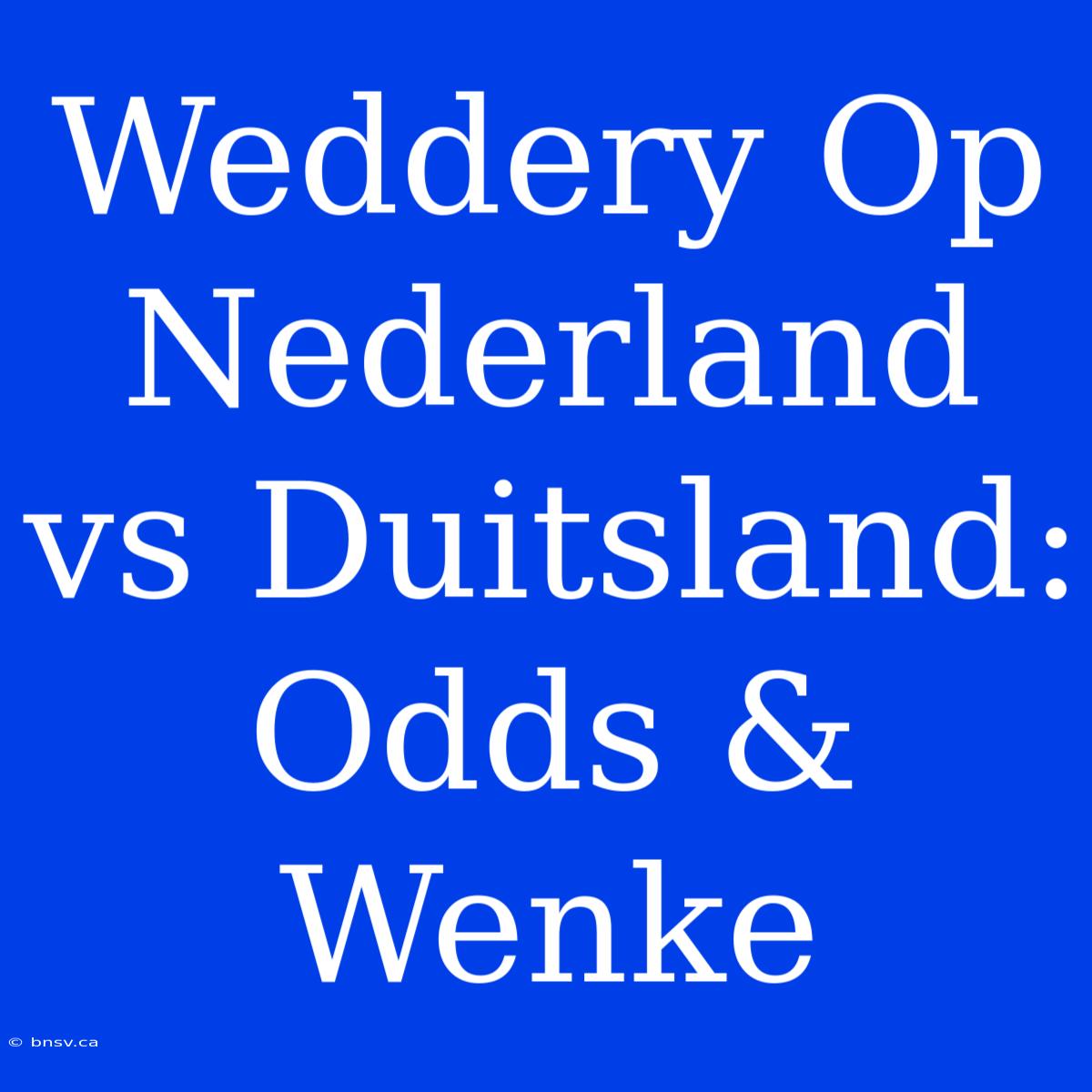 Weddery Op Nederland Vs Duitsland: Odds & Wenke