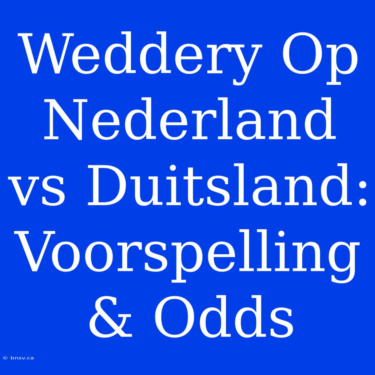 Weddery Op Nederland Vs Duitsland: Voorspelling & Odds