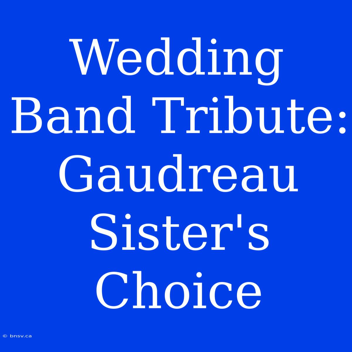 Wedding Band Tribute: Gaudreau Sister's Choice