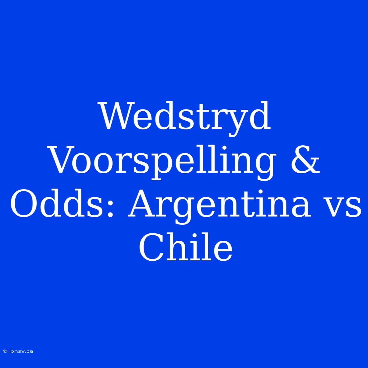 Wedstryd Voorspelling & Odds: Argentina Vs Chile