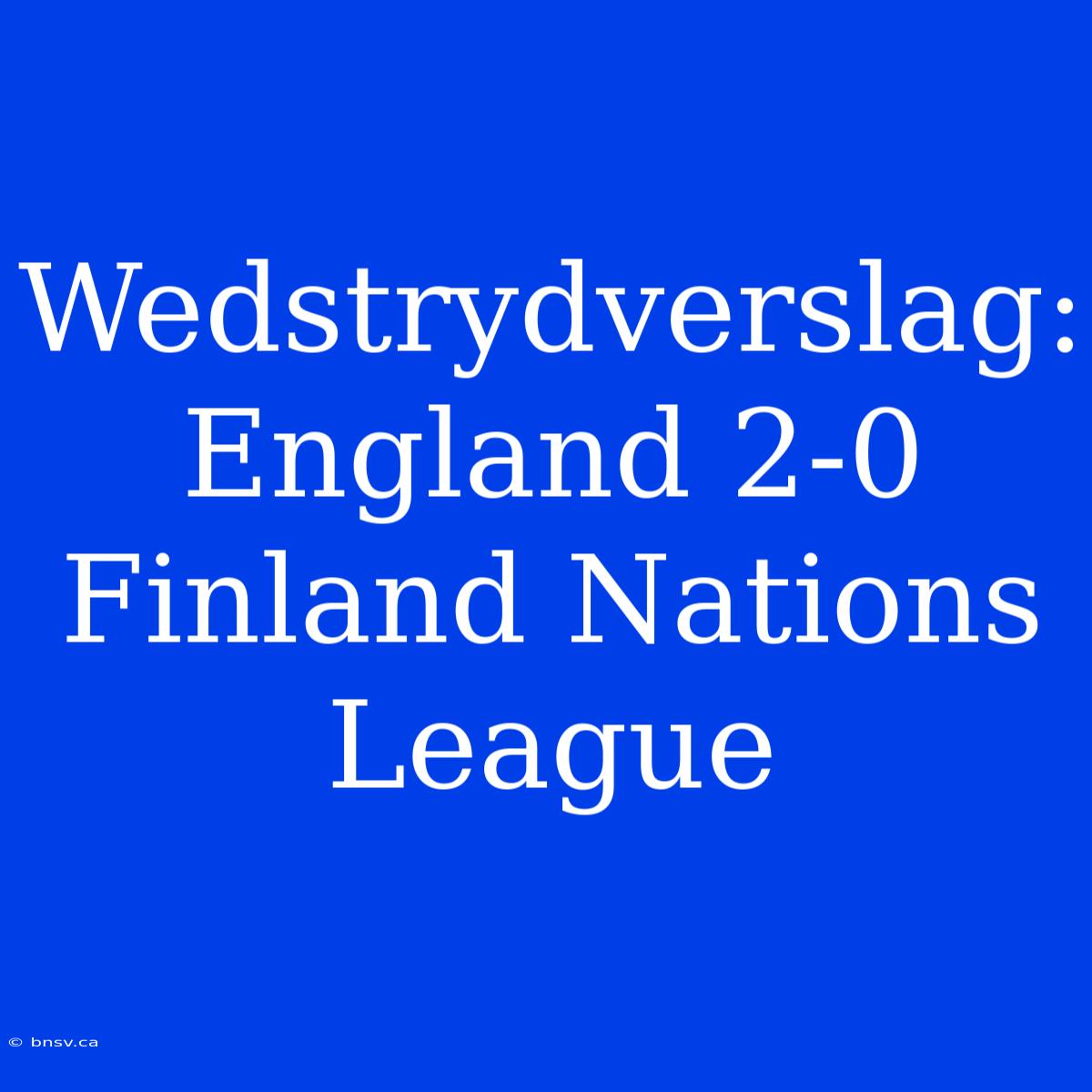 Wedstrydverslag: England 2-0 Finland Nations League