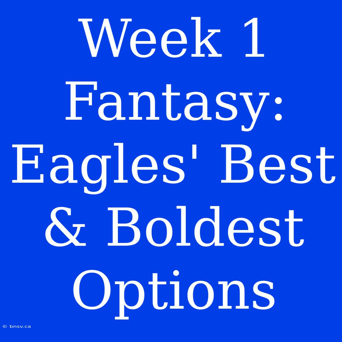 Week 1 Fantasy: Eagles' Best & Boldest Options