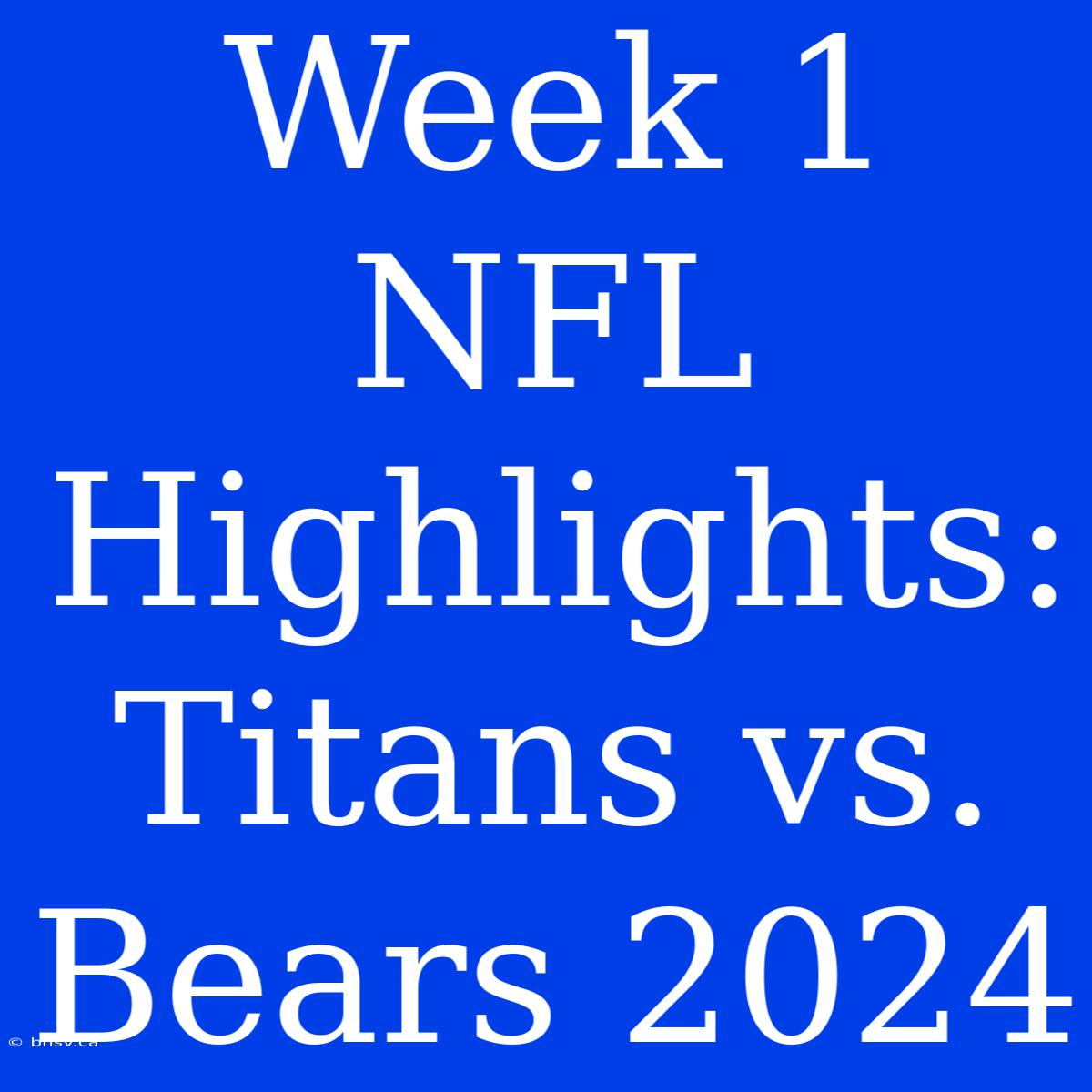 Week 1 NFL Highlights: Titans Vs. Bears 2024