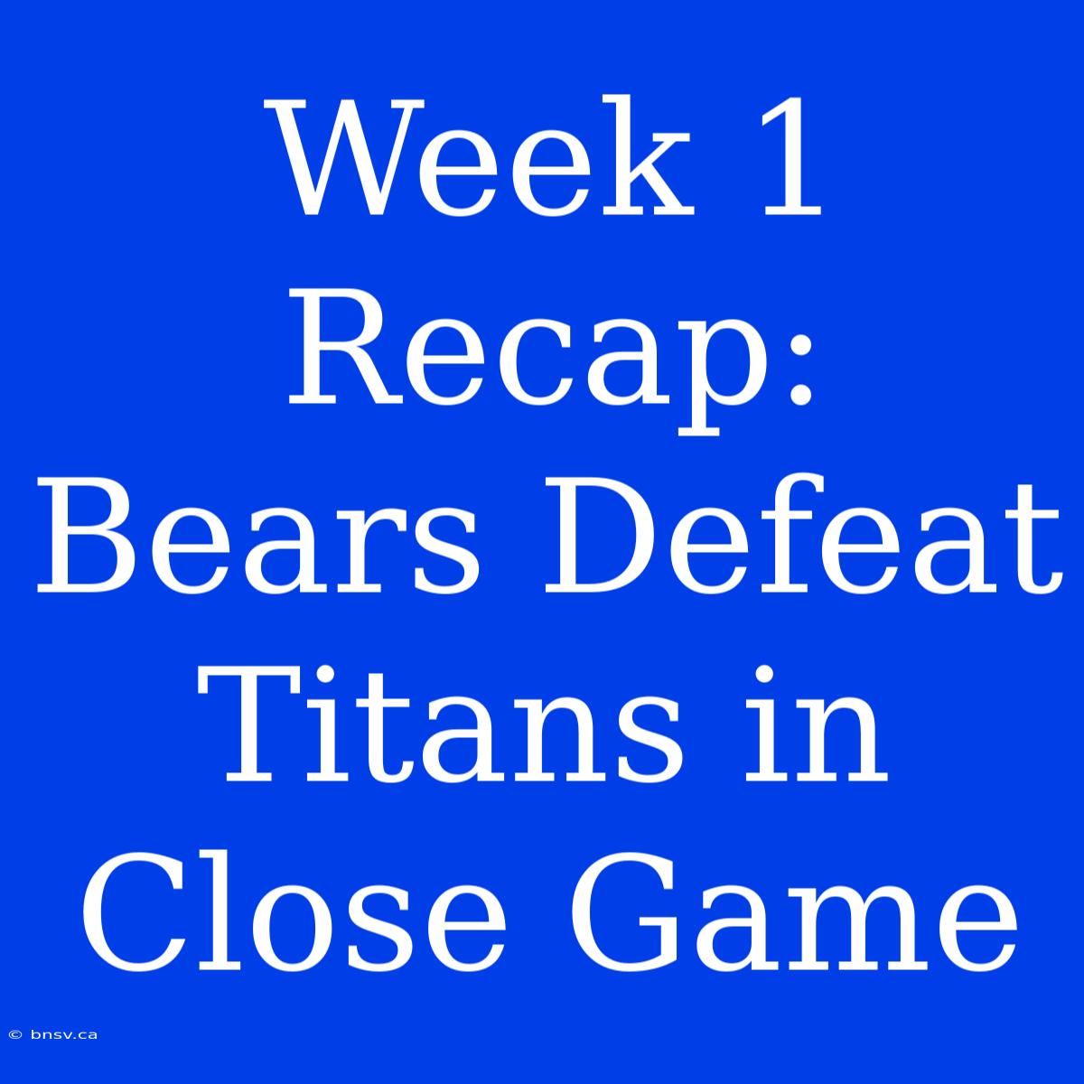 Week 1 Recap: Bears Defeat Titans In Close Game