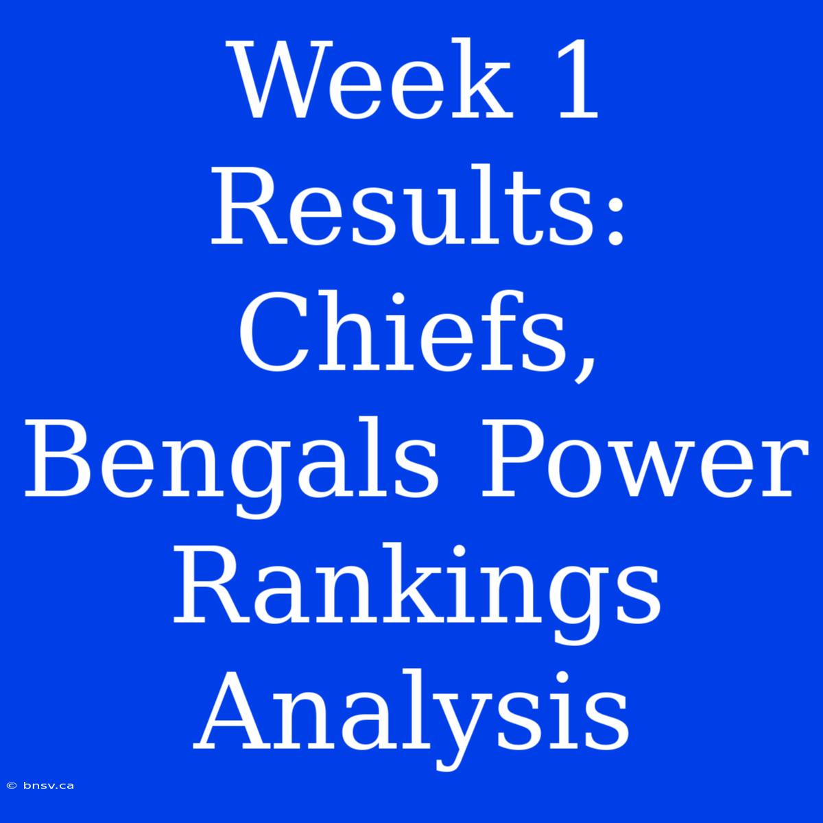 Week 1 Results: Chiefs, Bengals Power Rankings Analysis