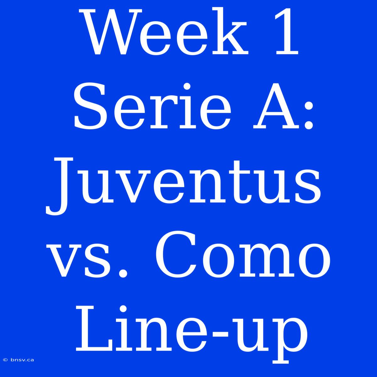 Week 1 Serie A: Juventus Vs. Como Line-up