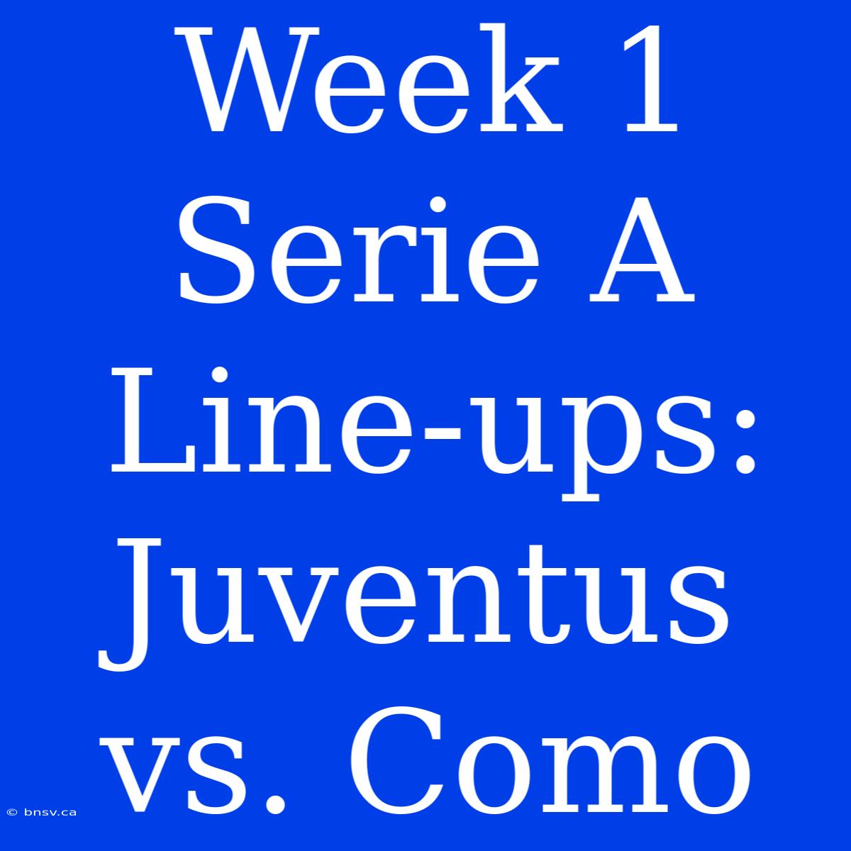 Week 1 Serie A Line-ups: Juventus Vs. Como