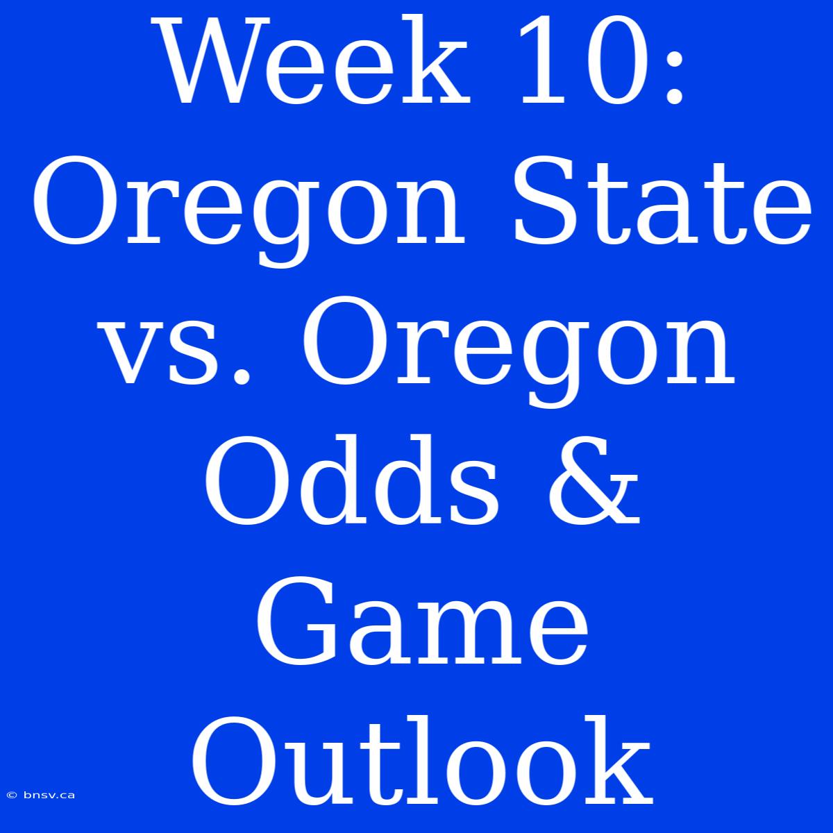 Week 10: Oregon State Vs. Oregon Odds & Game Outlook