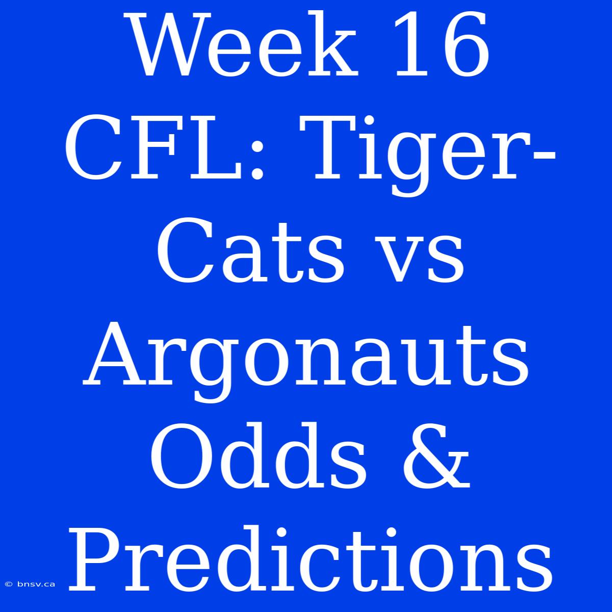 Week 16 CFL: Tiger-Cats Vs Argonauts Odds & Predictions