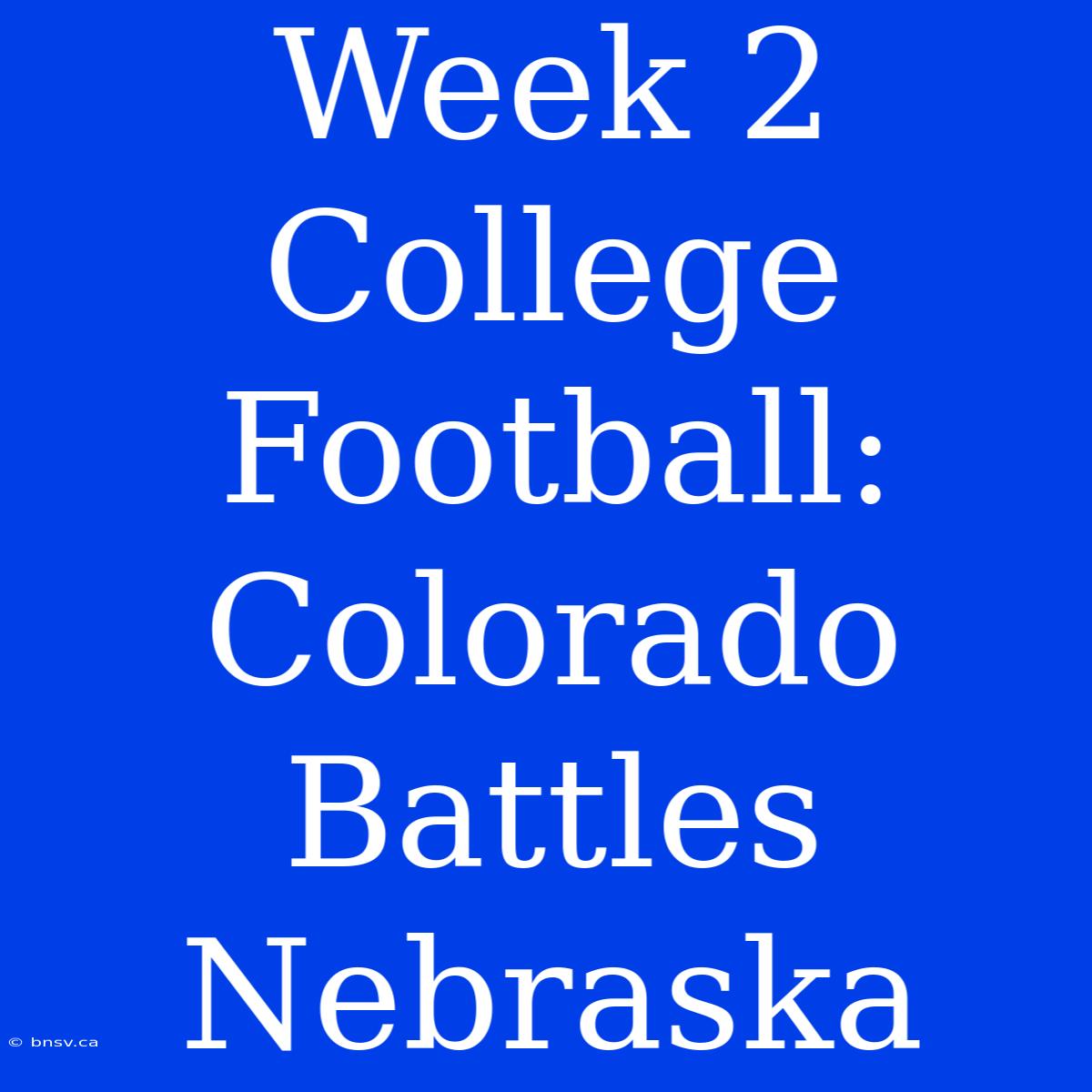 Week 2 College Football: Colorado Battles Nebraska