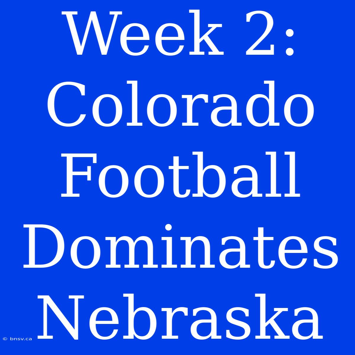 Week 2: Colorado Football Dominates Nebraska