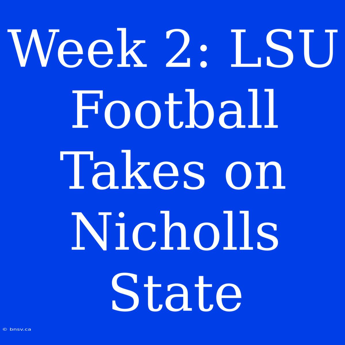 Week 2: LSU Football Takes On Nicholls State