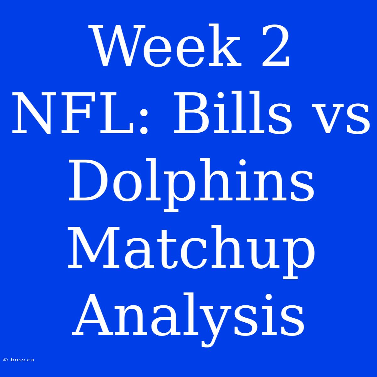 Week 2 NFL: Bills Vs Dolphins Matchup Analysis