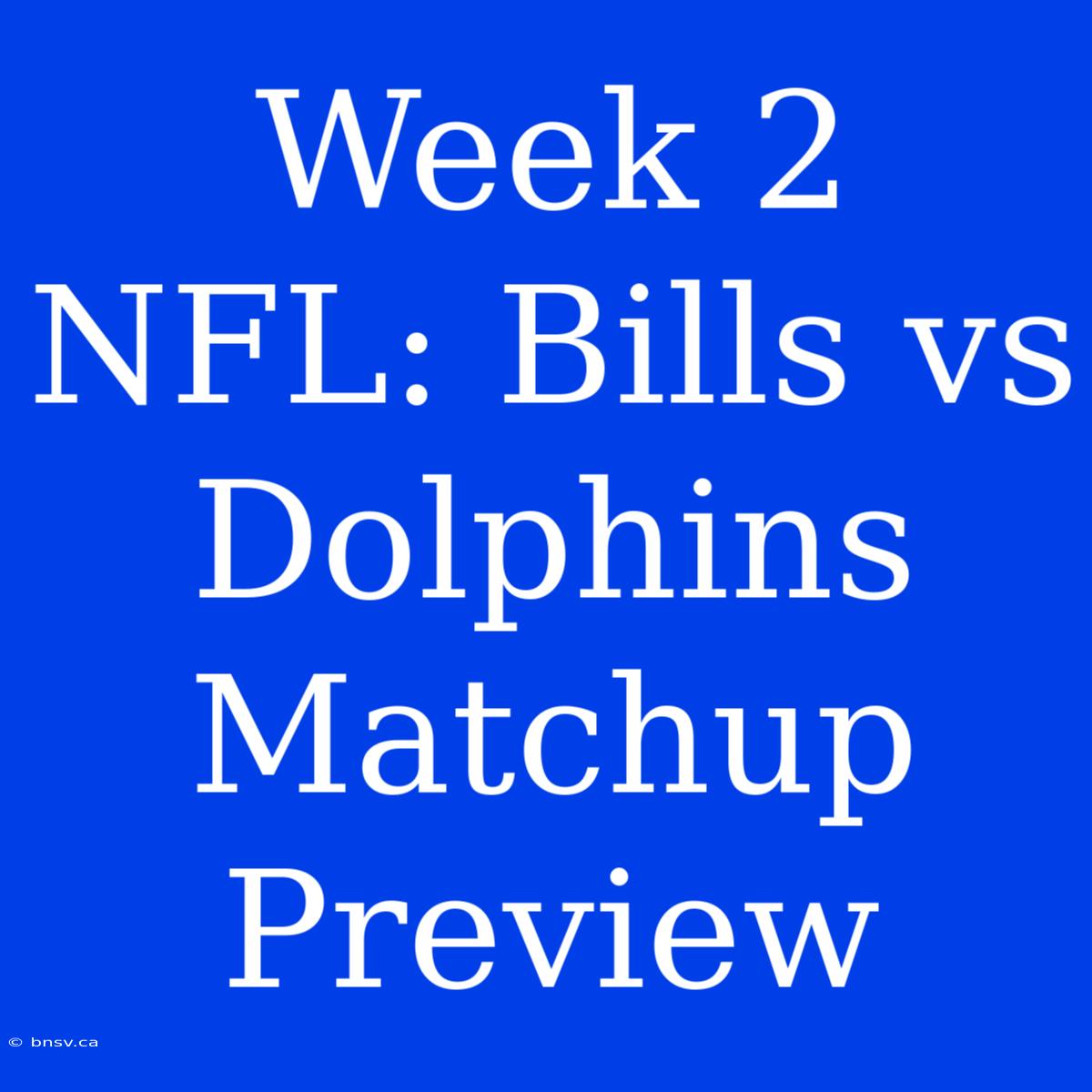 Week 2 NFL: Bills Vs Dolphins Matchup Preview