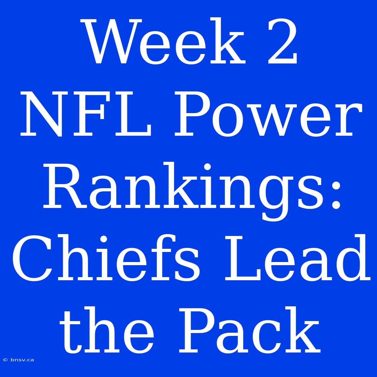 Week 2 NFL Power Rankings: Chiefs Lead The Pack