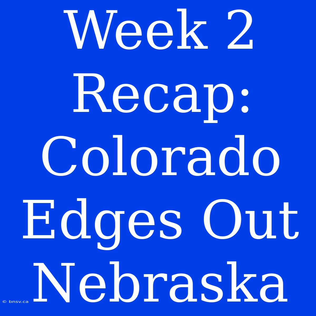 Week 2 Recap: Colorado Edges Out Nebraska