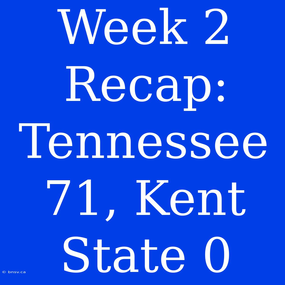 Week 2 Recap: Tennessee 71, Kent State 0