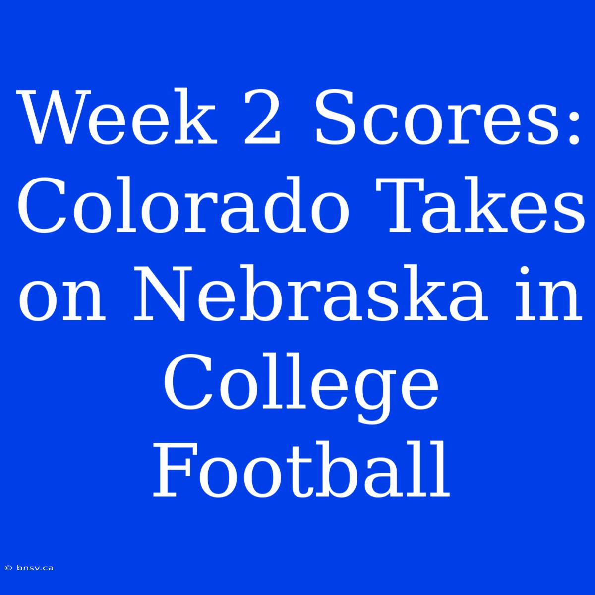 Week 2 Scores: Colorado Takes On Nebraska In College Football