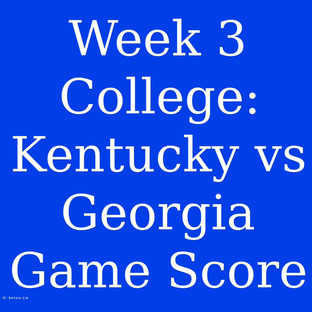 Week 3 College: Kentucky Vs Georgia Game Score