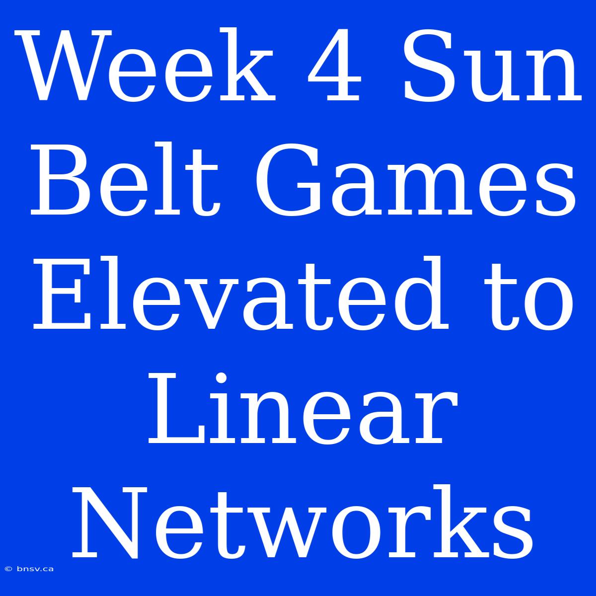 Week 4 Sun Belt Games Elevated To Linear Networks