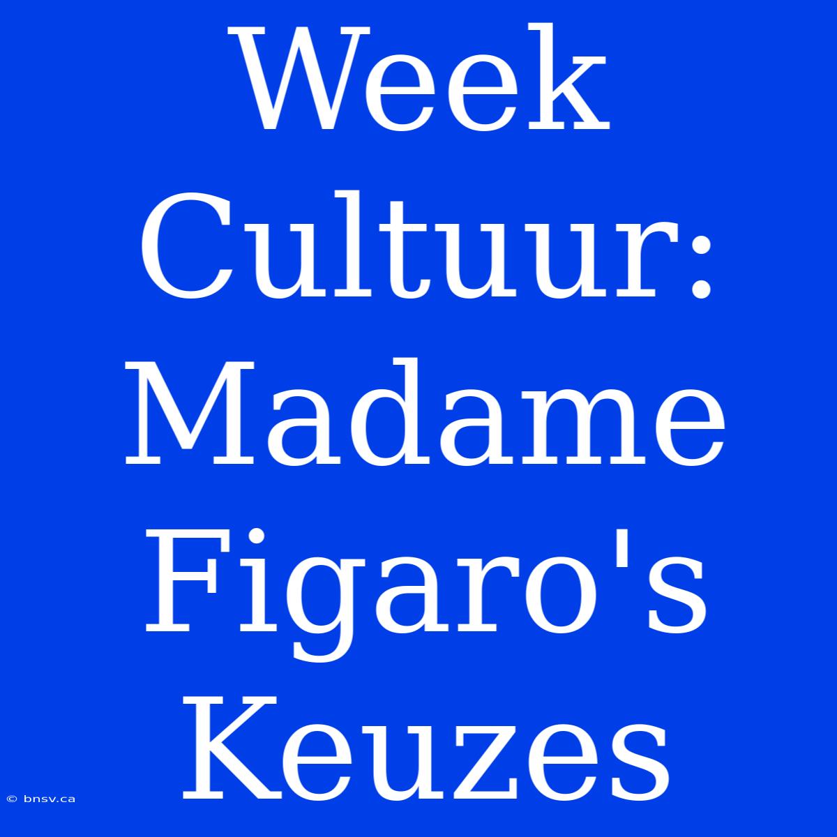 Week Cultuur: Madame Figaro's Keuzes