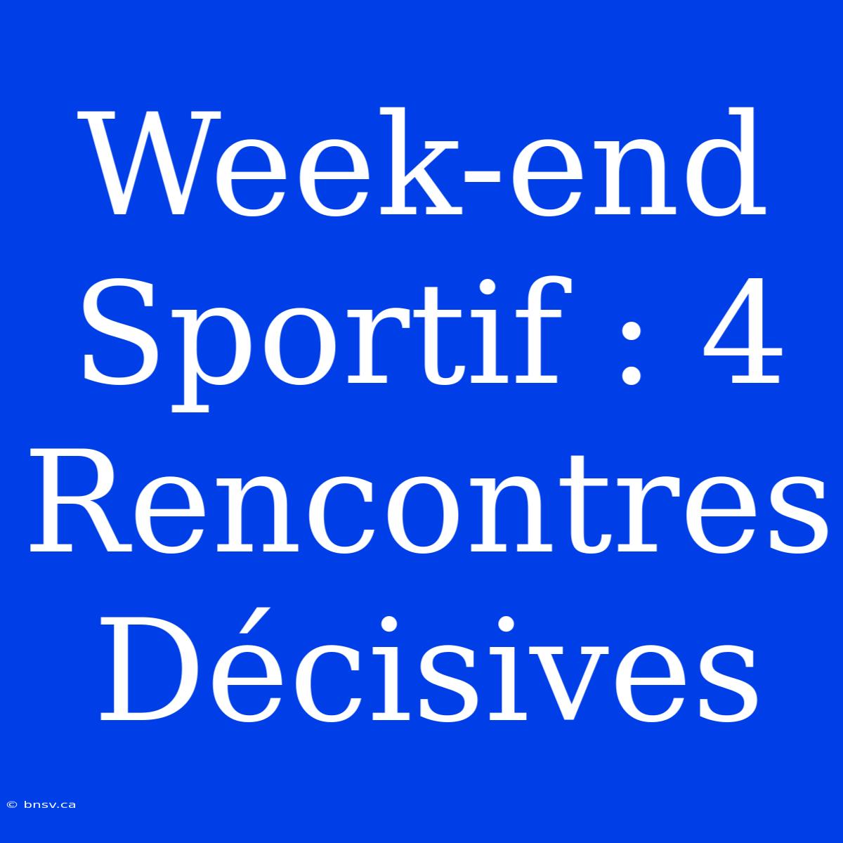 Week-end Sportif : 4 Rencontres Décisives