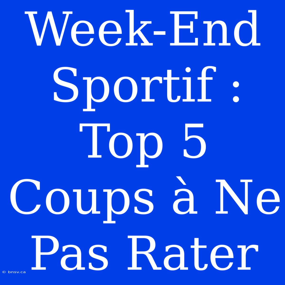 Week-End Sportif : Top 5 Coups À Ne Pas Rater