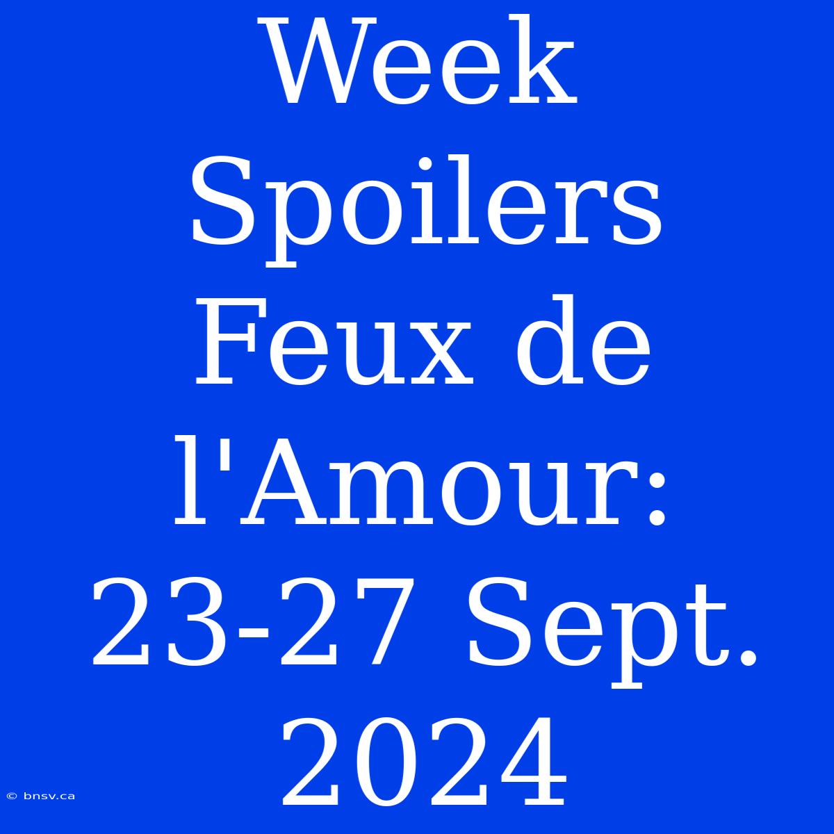 Week Spoilers Feux De L'Amour: 23-27 Sept. 2024